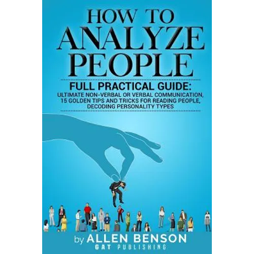 How To Analyze People: Full practical guide: Ultimate Non-Verbal or Verbal Communication, 15 Golden Tips and Tricks for Reading People, Decod