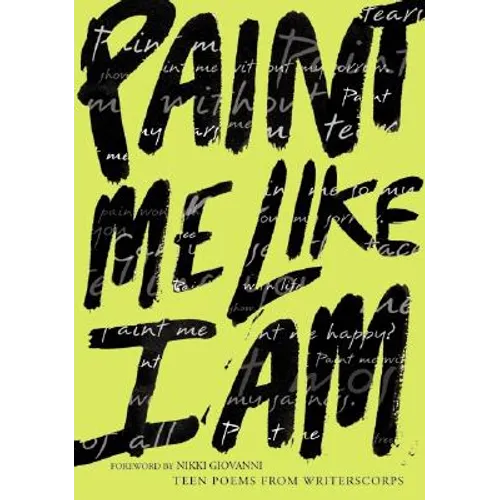 Paint Me Like I Am: Teen Poems from Writerscorps