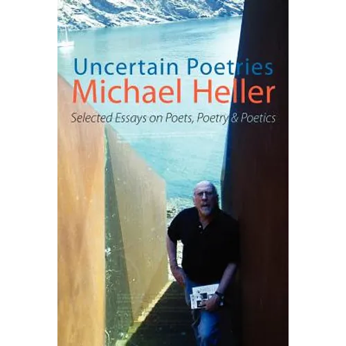 Uncertain Poetries: Selected Essays on Poets, Poetry and Poetics