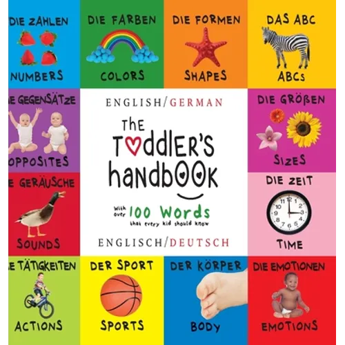 The Toddler's Handbook: Bilingual (English / German) (Englisch / Deutsch) Numbers, Colors, Shapes, Sizes, ABC Animals, Opposites, and Sounds,