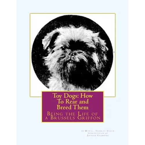 Toy Dogs: How To Rear and Breed Them: Being the Life of a Brussels Griffon