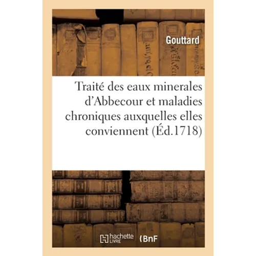 Traité des eaux minerales d'Abbecourt: avec l'explication des maladies chroniques auxquelles elles conviennent