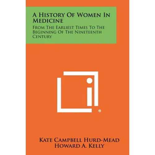 A History Of Women In Medicine: From The Earliest Times To The Beginning Of The Nineteenth Century