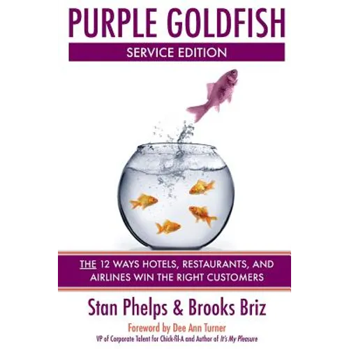 Purple Goldfish Service Edition: The 12 Ways Hotels, Restaurants, and Airlines Win the Right Customers