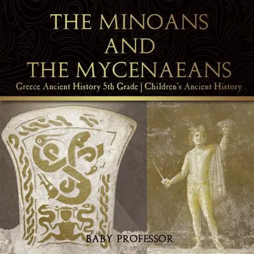 The Minoans and the Mycenaeans - Greece Ancient History 5th Grade Children's Ancient History