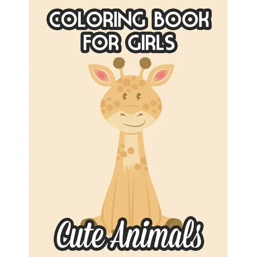 Coloring Books For Girls Cute Animals: Childrens Coloring Pages Of Cute Animals, Illustrations And Designs For Girls To Color