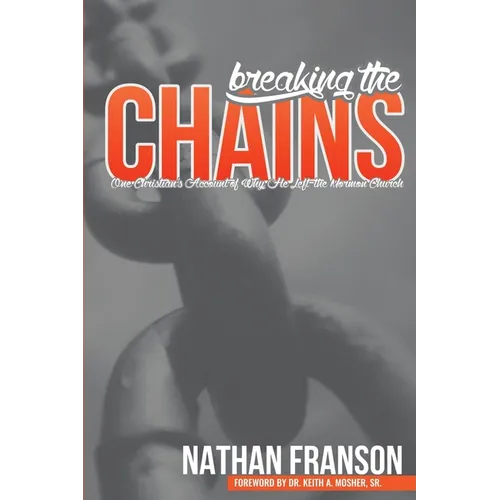 Breaking the Chains: One Christian's Account of Why He Left the Mormon Church