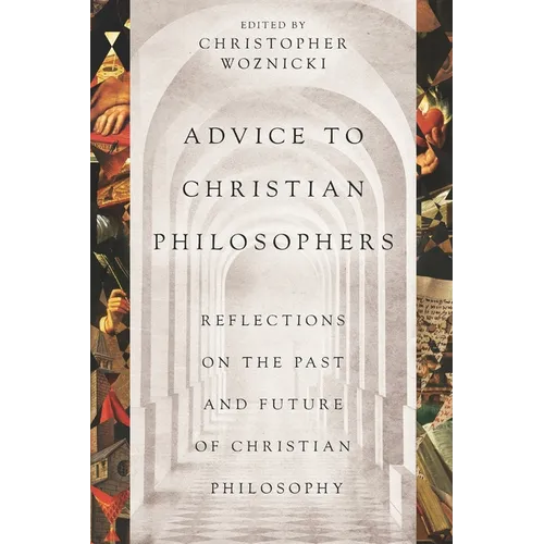Advice to Christian Philosophers: Reflections on the Past and Future of Christian Philosophy