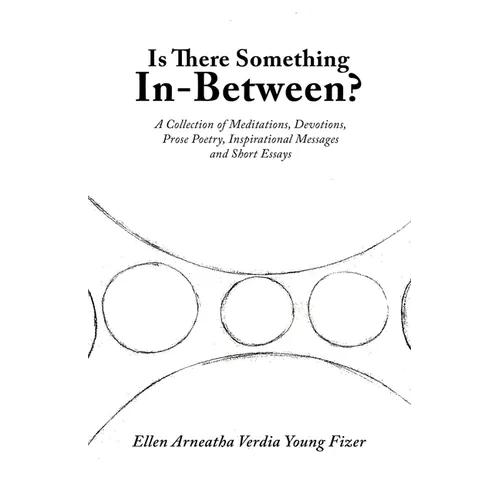 Is There Something In-Between?: A Collection of Meditations, Devotions, Prose Poetry, Inspirational Messages and Short Essays