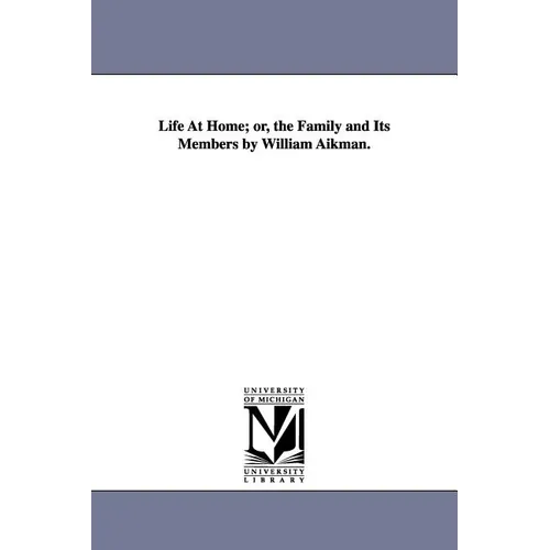 Life At Home; or, the Family and Its Members by William Aikman.
