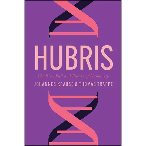 Hubris: The Rise, Fall, and Future of Humanity