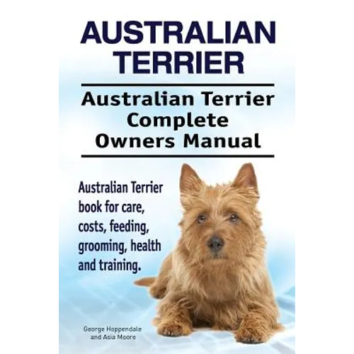 Australian Terrier. Australian Terrier Complete Owners Manual. Australian Terrier book for care, costs, feeding, grooming, health and training.