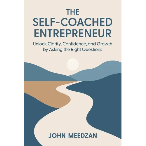 The Self-Coached Entrepreneur: Unlock Clarity, Confidence, and Growth by Asking the Right Questions