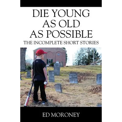 Die Young as Old as Possible: The Incomplete Short Stories