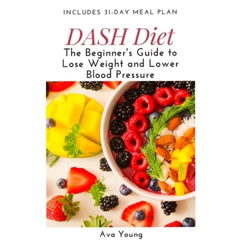 DASH Diet: The Beginner's Guide to Lose Weight and Lower Blood Pressure (Includes 31-Day Meal Plan)