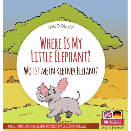 Where Is My Little Elephant? - Wo ist mein kleiner Elefant?: Bilingual children's picture book in English-German