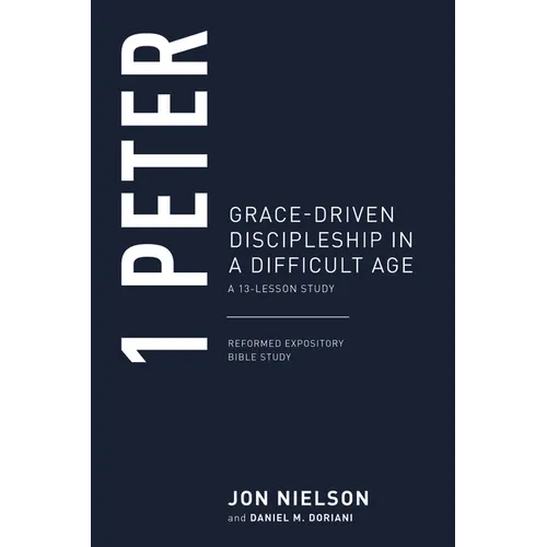 1 Peter: Grace-Driven Discipleship in a Difficult Age