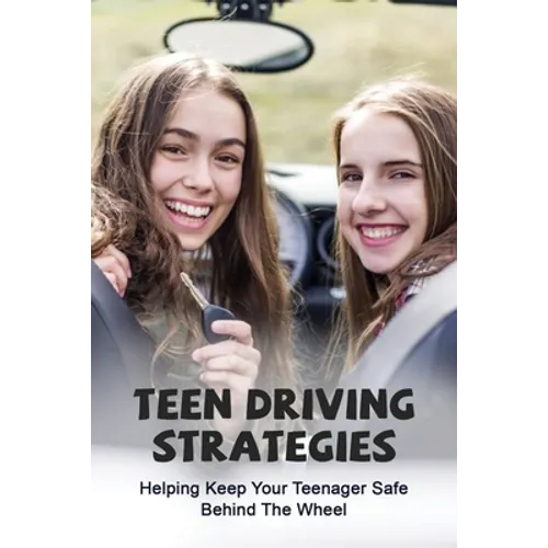 Teen Driving Strategies: Helping Keep Your Teenager Safe Behind The Wheel: How To Teach Someone To Drive Manual