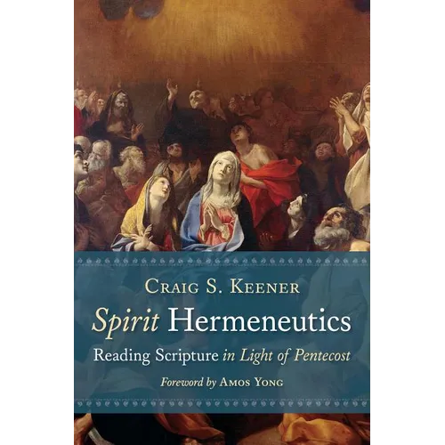 Spirit Hermeneutics: Reading Scripture in Light of Pentecost