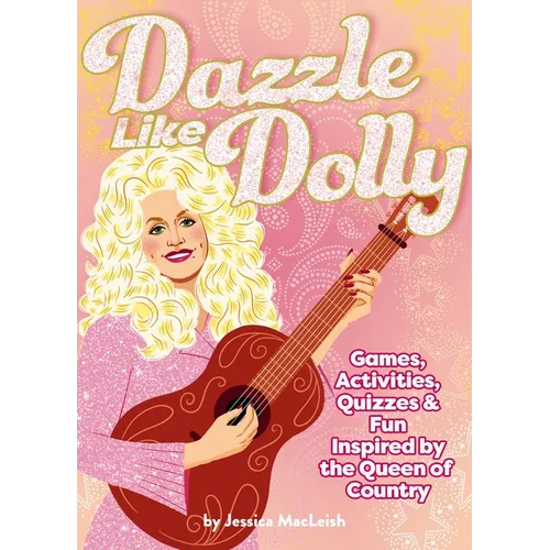 Dazzle Like Dolly: Games, Activities, Quizzes & Fun Inspired by the Queen of Country