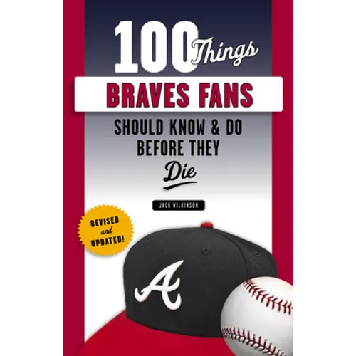 100 Things Braves Fans Should Know & Do Before They Die
