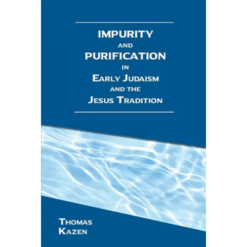 Impurity and Purification in Early Judaism and the Jesus Tradition