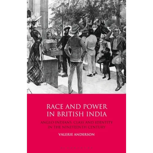 Race and Power in British India: Anglo-Indians, Class and Identity in the Nineteenth Century