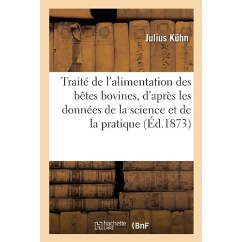 Traité de l'Alimentation Des Bêtes Bovines, d'Après Les Données de la Science Et de la Pratique