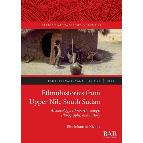 Ethnohistories from Upper Nile South Sudan: Archaeology, ethnoarchaeology, ethnography, and history
