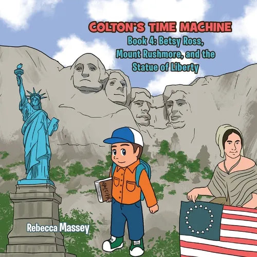 COLTON'S TIME MACHINE Book 4: Betsy Ross, Mount Rushmore, and the Statue of Liberty