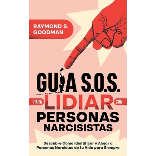 Guía S.O.S. para Lidiar con Personas Narcisistas: Descubre Cómo Identificar y Alejar a Personas Narcistas de tu Vida para Siempre