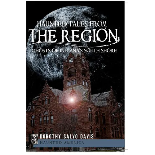 Haunted Tales from the Region: Ghosts of Indiana's South Shore