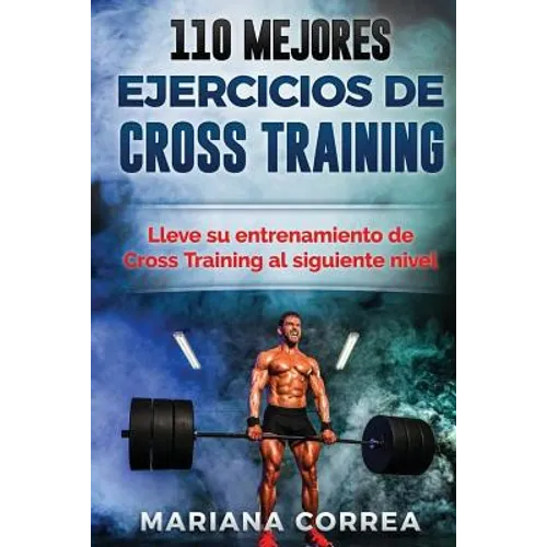 110 MEJORES EJERCICIOS De CROSS TRAINING: LLEVE SU ENTRENAMIENTO De CROSS TRAINING AL SIGUIENTE NIVEL