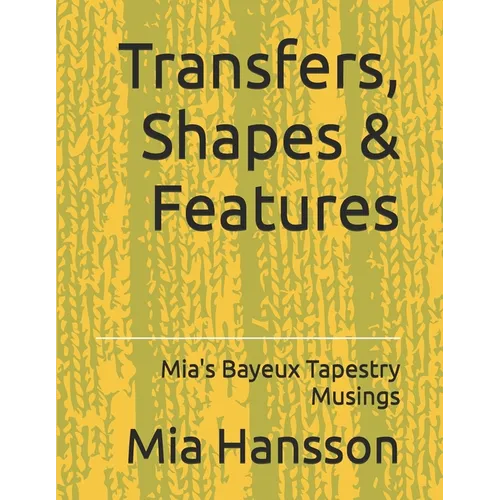 Transfers, Shapes & Features: Mia's Bayeux Tapestry Musings