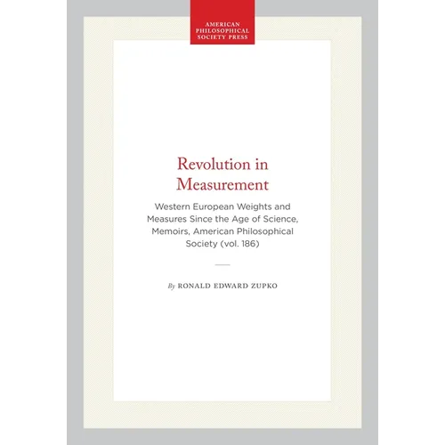 Revolution in Measurement: Western European Weights and Measures Since the Age of Science, Memoirs, American Philosophical Society (Vol. 186)