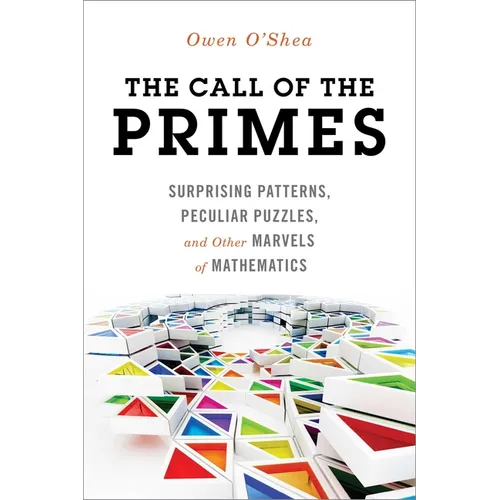 Call of the Primes: Surprising Patterns, Peculiar Puzzles, and Other Marvels of Mathematics