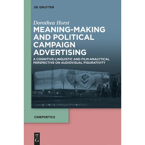Meaning-Making and Political Campaign Advertising: A Cognitive-Linguistic and Film-Analytical Perspective on Audiovisual Figurativity