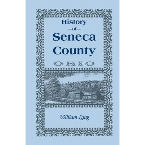 History of Seneca County (Ohio), from the Close of the Revolutionary War to July, 1880