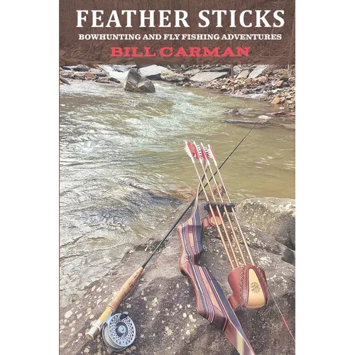 Feather Sticks: Bowhunting and Fly Fishing Adventures