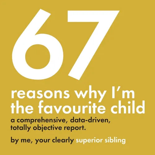67 Reasons Why I'm the Favourite Child - A Comprehensive, Data-Driven, Totally Objective Report: A funny, design-focused gag gift for brothers & siste