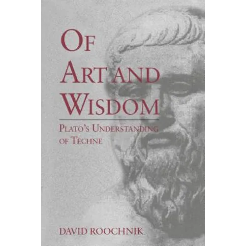 Of Art and Wisdom: Plato's Understanding of Techne