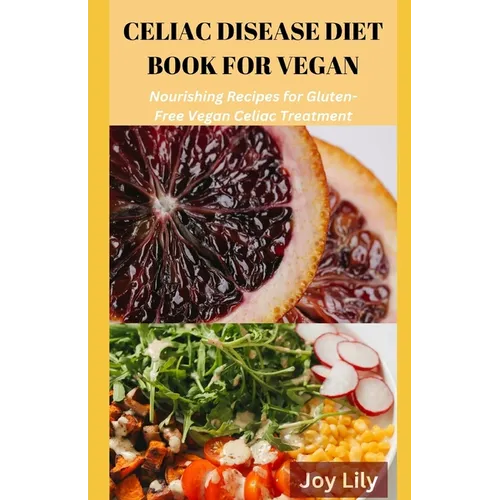 Celiac Diet Book for Vegan: Nourishing Recipes for Gluten-Free Vegan Celiac Treatment, Easy Meals for Vegan with Celiac Disease