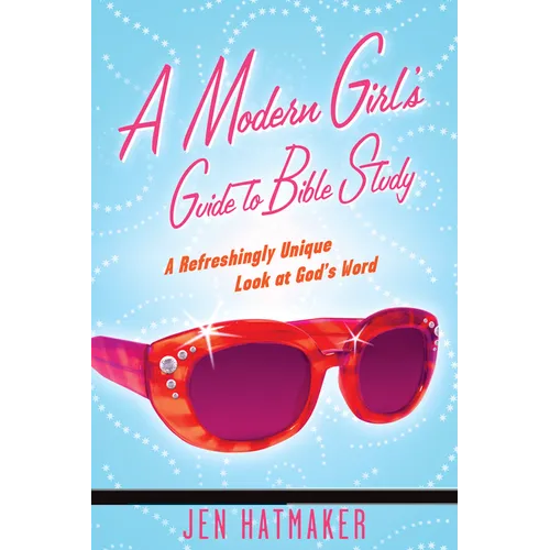 A Modern Girl's Guide to Bible Study: A Refreshingly Unique Look at God's Word