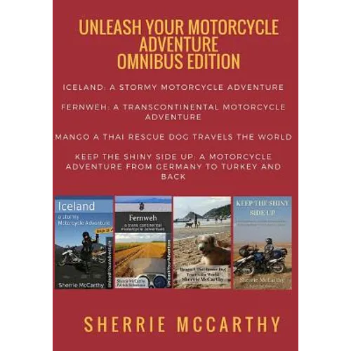 Unleash Your Motorcycle Adventure: Volumes 1 - 4 Collection: Iceland A Stormy Motorcycle Adventure, Fernweh: Transcontinental Motorcycle Adventure, Ma