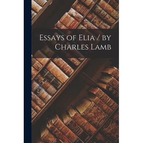 Essays of Elia / by Charles Lamb