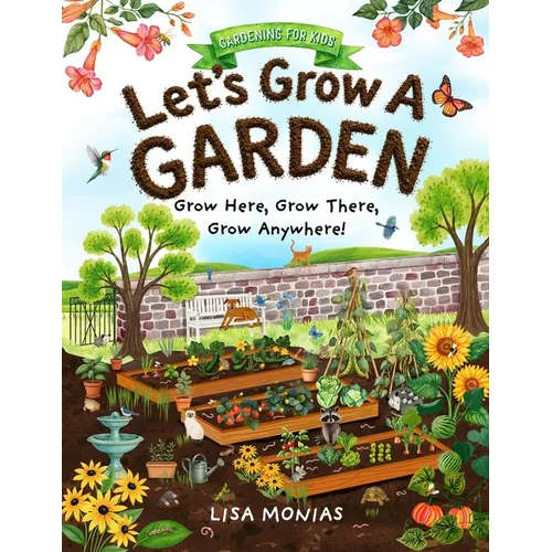 Let's Grow A Garden! Grow Here, Grow There, Grow Anywhere!: Gardening for kids