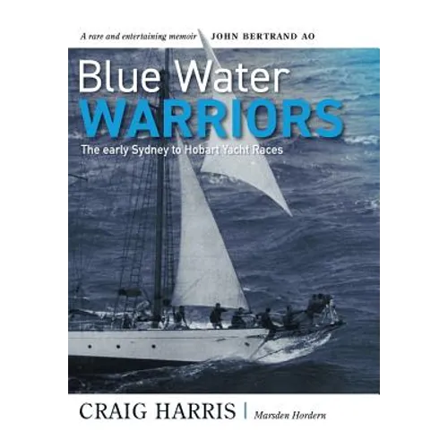 Blue Water Warriors: The Early Sydney to Hobart Yacht Races