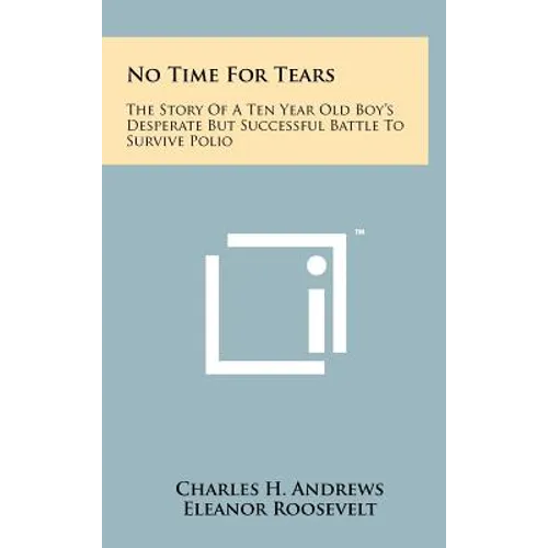 No Time For Tears: The Story Of A Ten Year Old Boy's Desperate But Successful Battle To Survive Polio