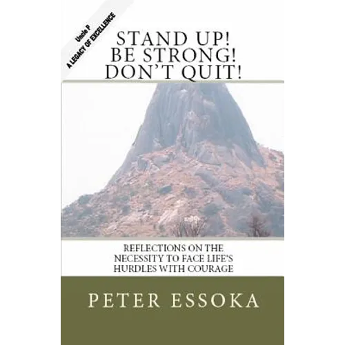 Stand Up! Be Strong! Don't Quit!: Reflections On How To Face Life's Hurdles With Courage