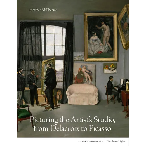 Picturing the Artist's Studio, from Delacroix to Picasso